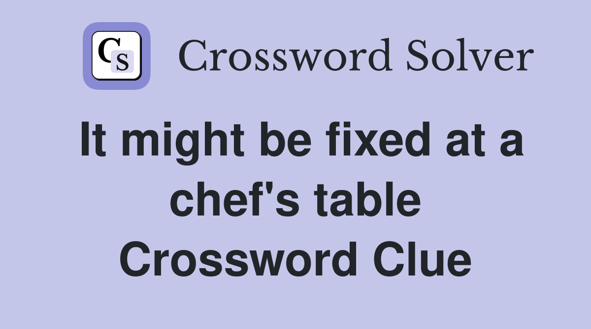 It might be fixed at a chef's table Crossword Clue