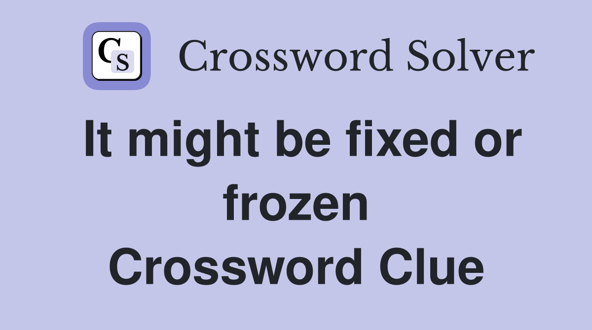 It might be fixed or frozen Crossword Clue