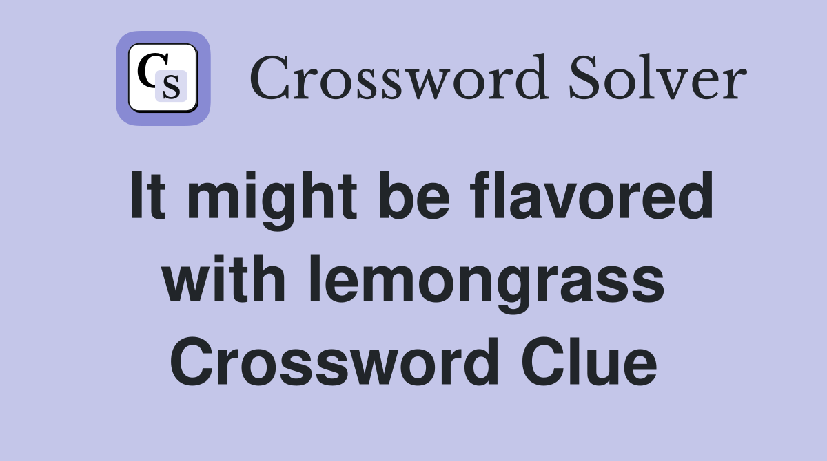 It might be flavored with lemongrass Crossword Clue