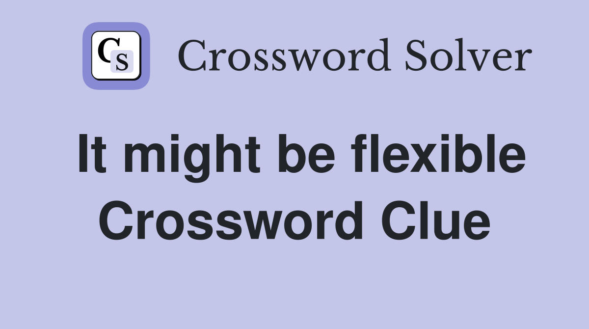 It might be flexible Crossword Clue