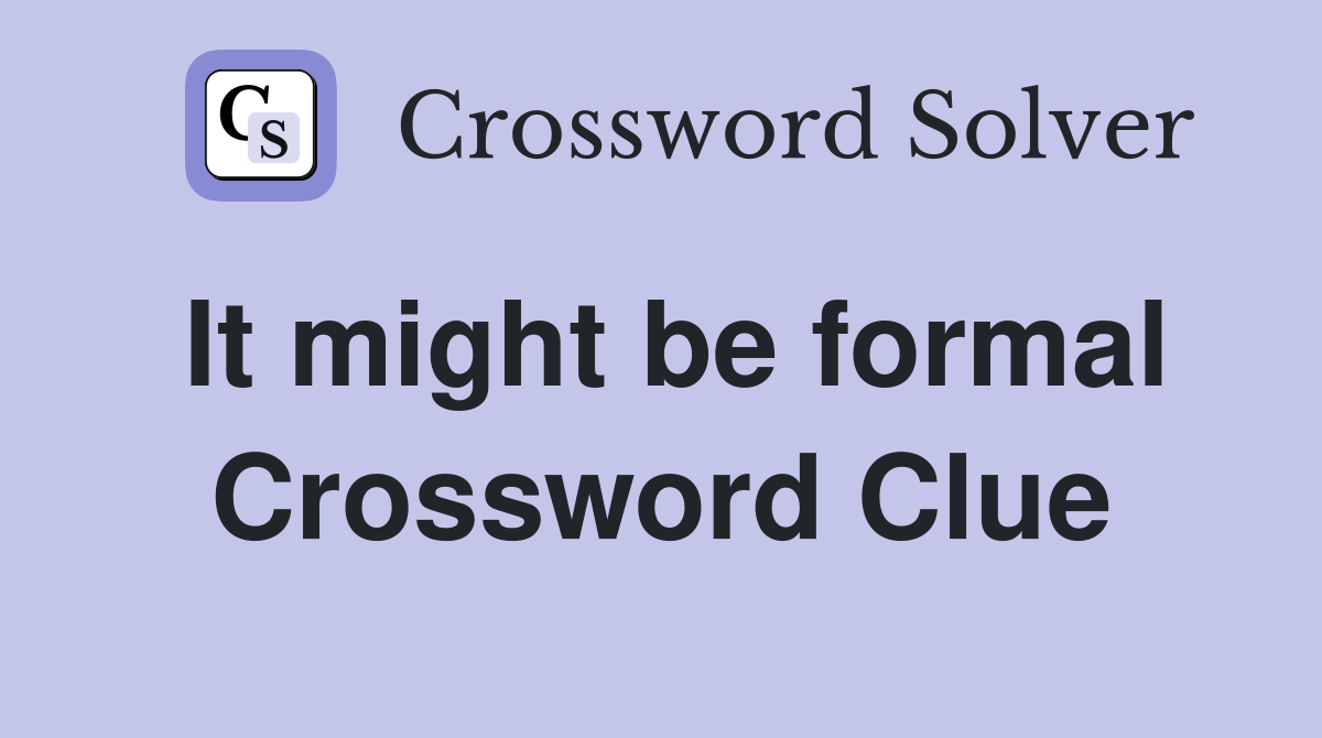 It might be formal Crossword Clue