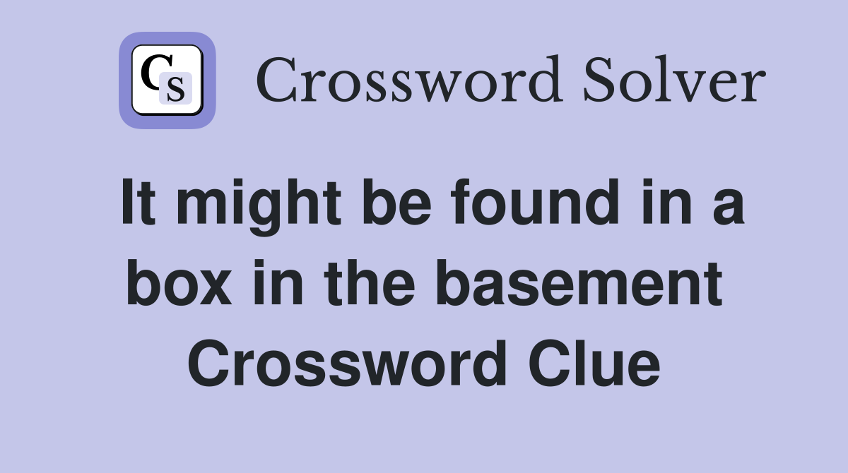 It might be found in a box in the basement Crossword Clue