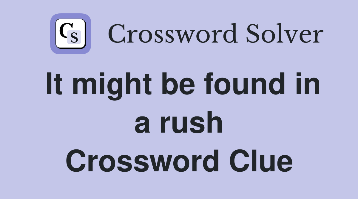 It might be found in a rush Crossword Clue