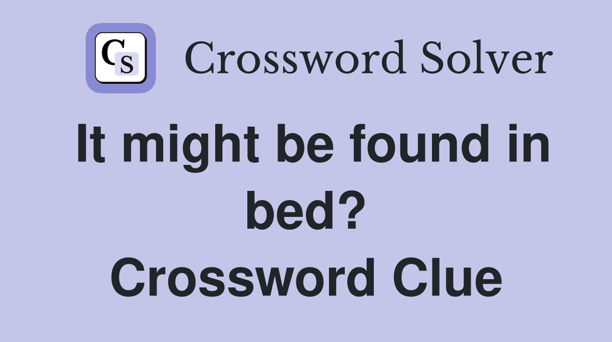 It might be found in bed? Crossword Clue