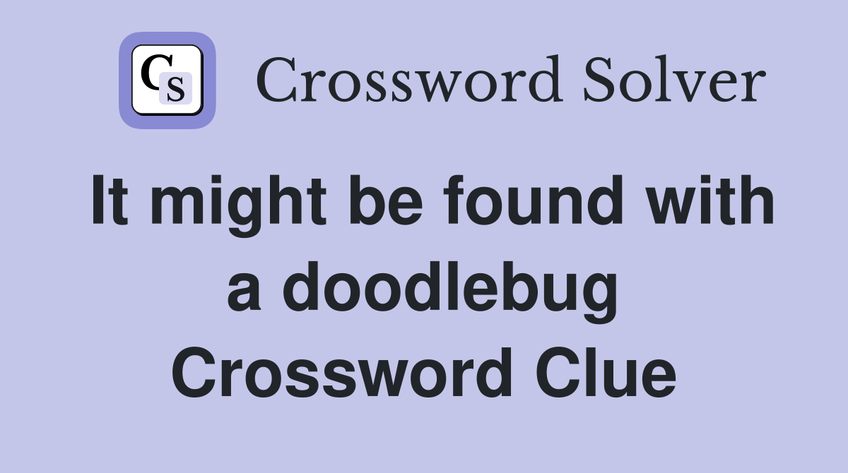 It might be found with a doodlebug Crossword Clue