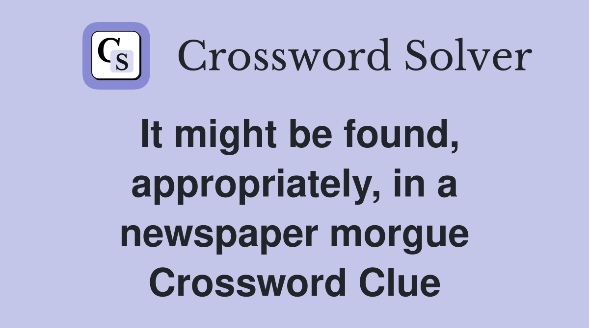 It might be found, appropriately, in a newspaper morgue Crossword Clue