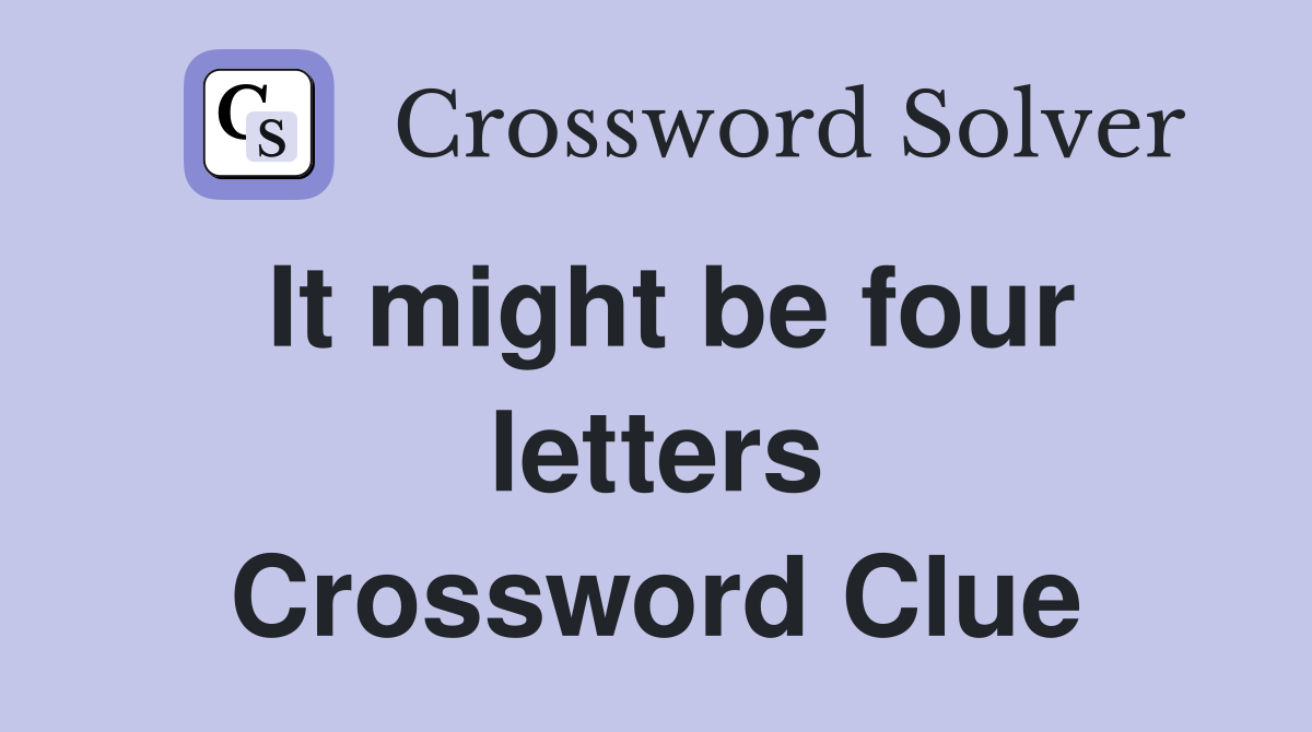 It might be four letters Crossword Clue