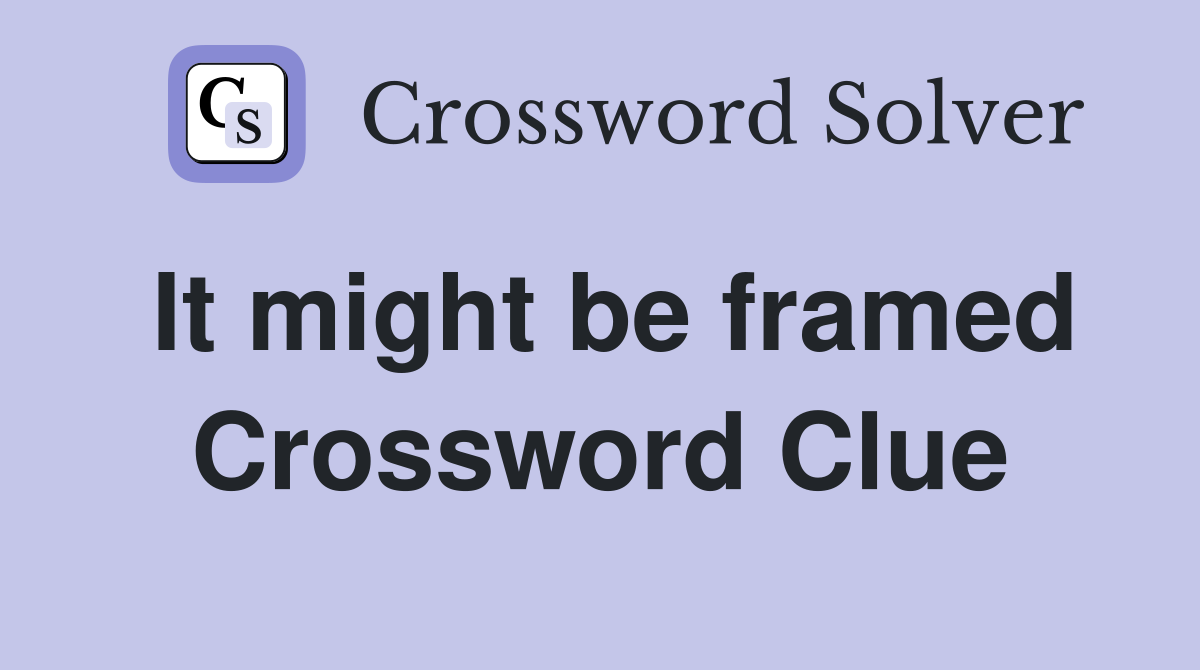 It might be framed Crossword Clue