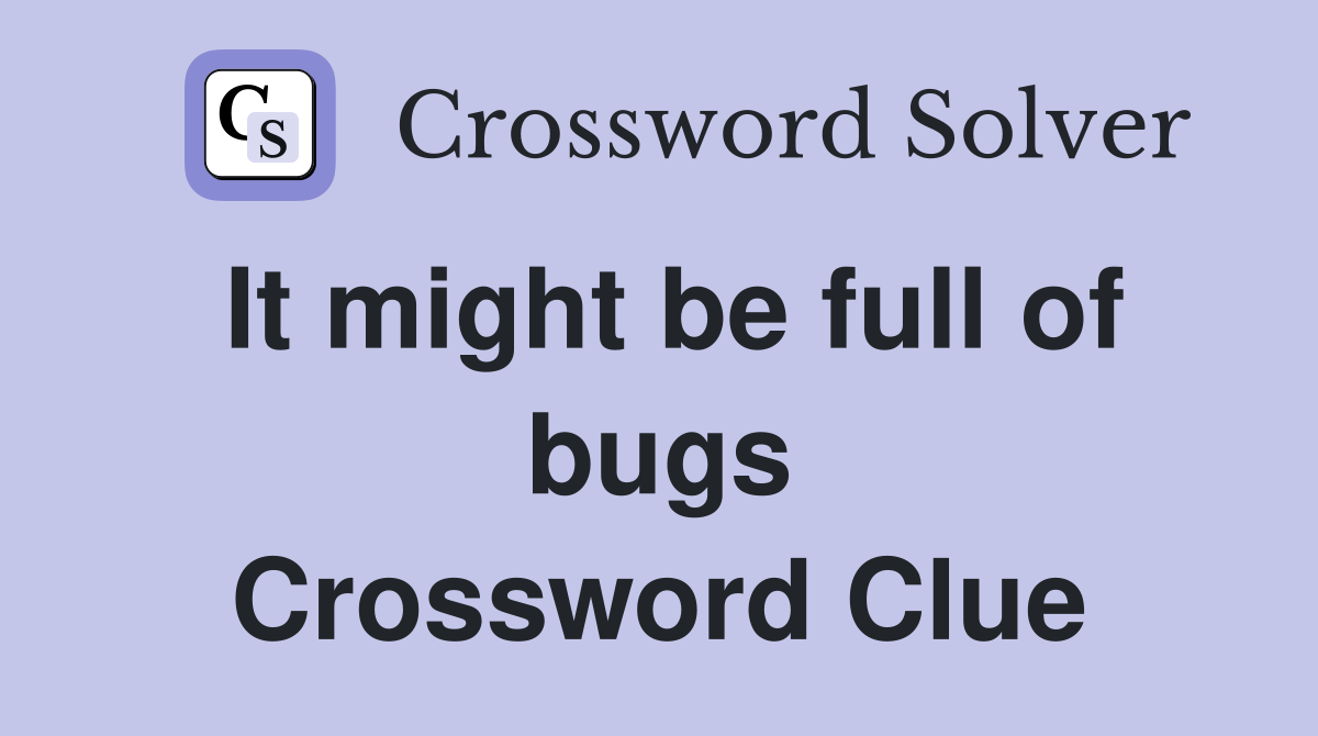 It might be full of bugs Crossword Clue