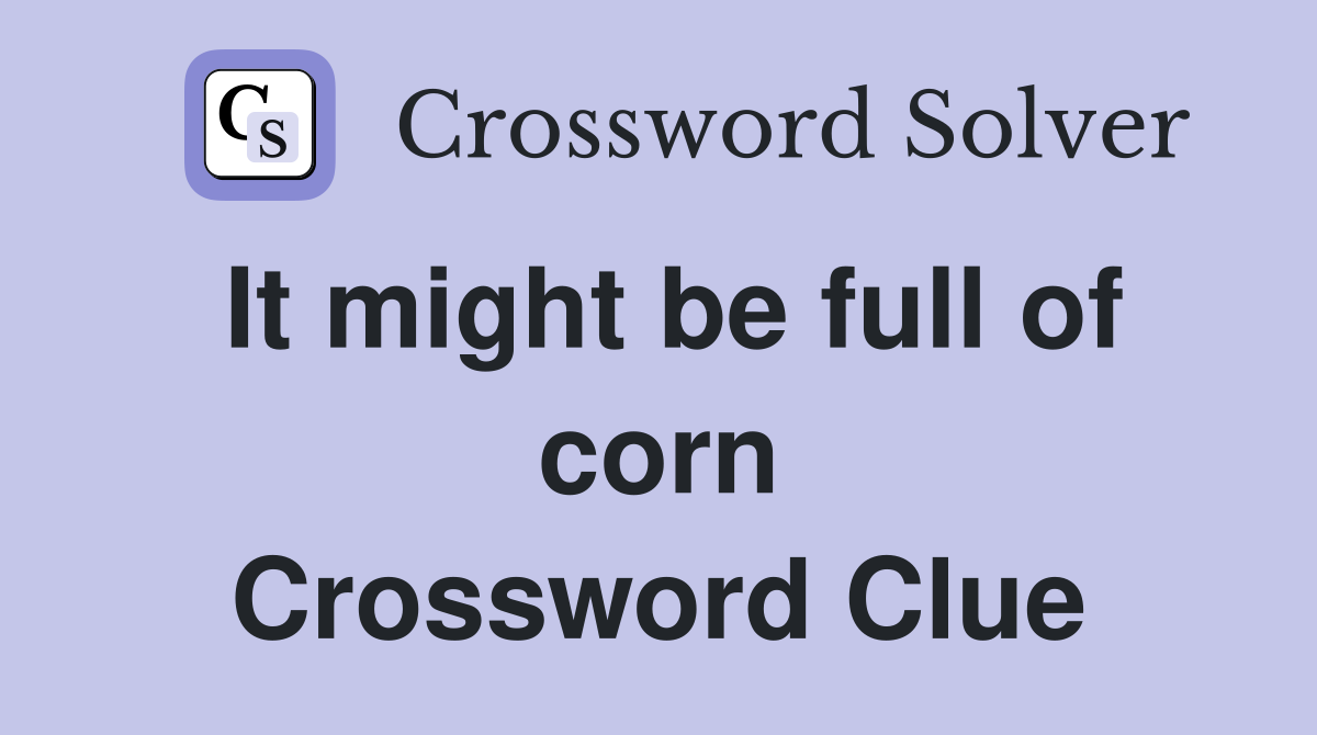 It might be full of corn Crossword Clue