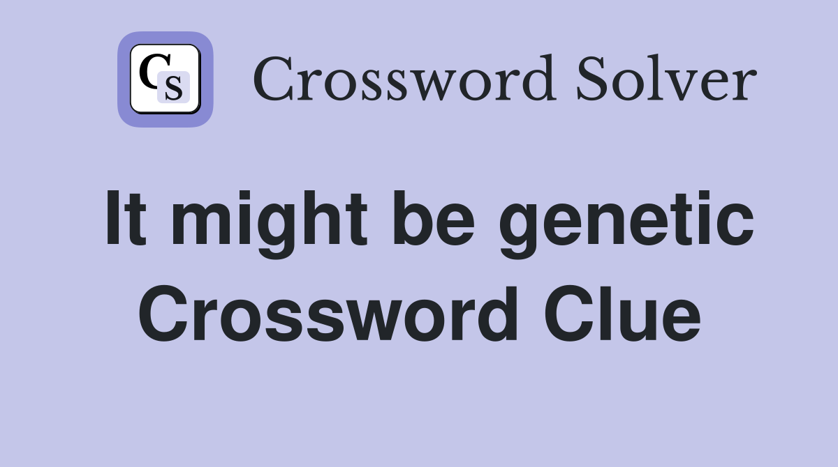 It might be genetic Crossword Clue