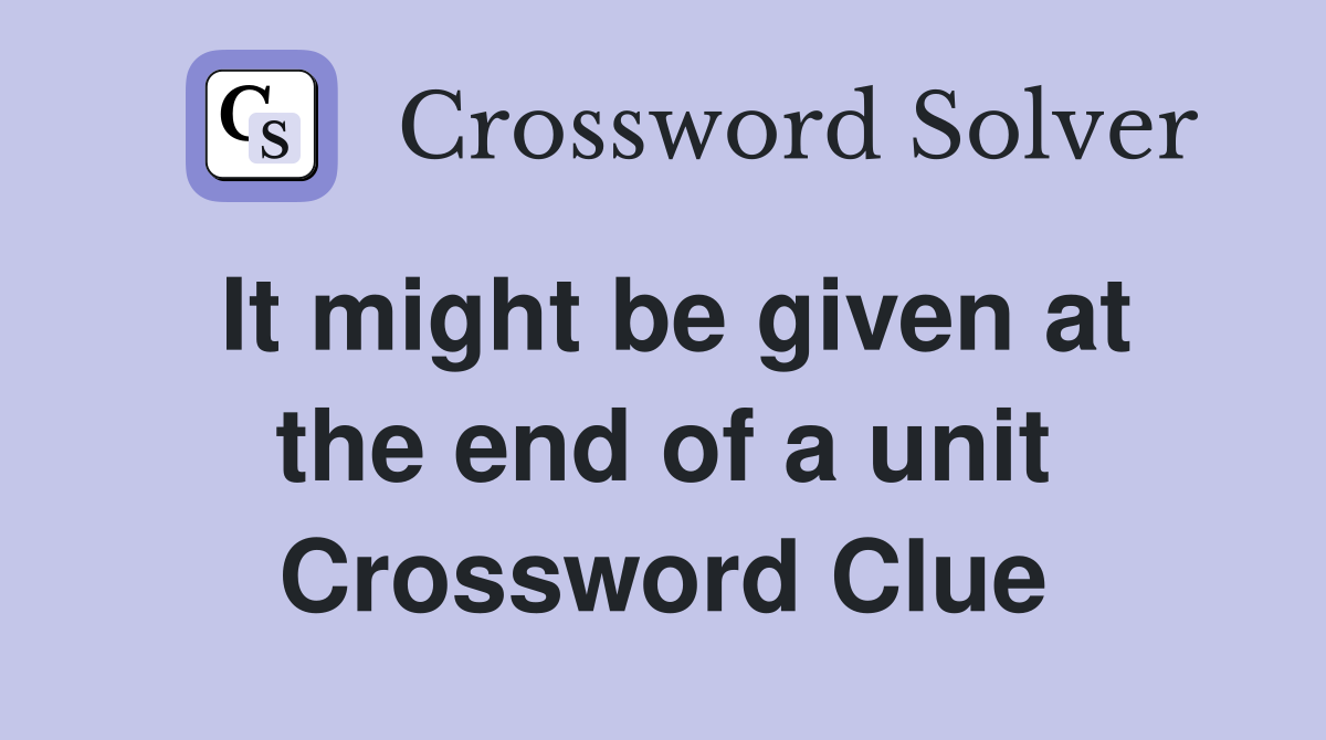 It might be given at the end of a unit Crossword Clue