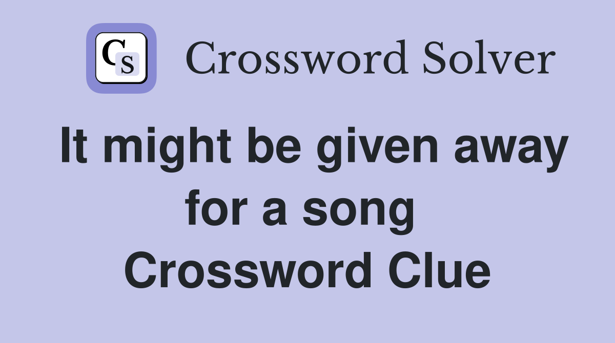 It might be given away for a song  Crossword Clue