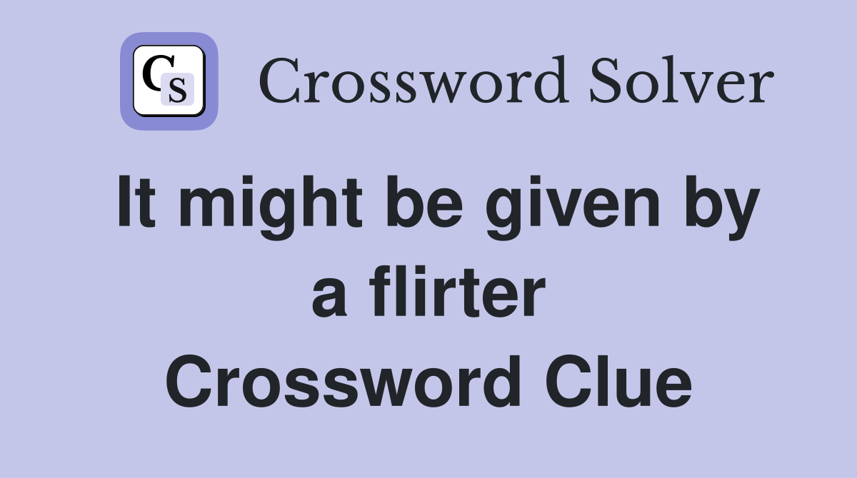 It might be given by a flirter Crossword Clue
