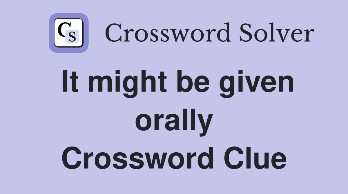It might be given orally Crossword Clue