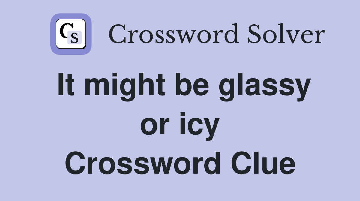 It might be glassy or icy Crossword Clue