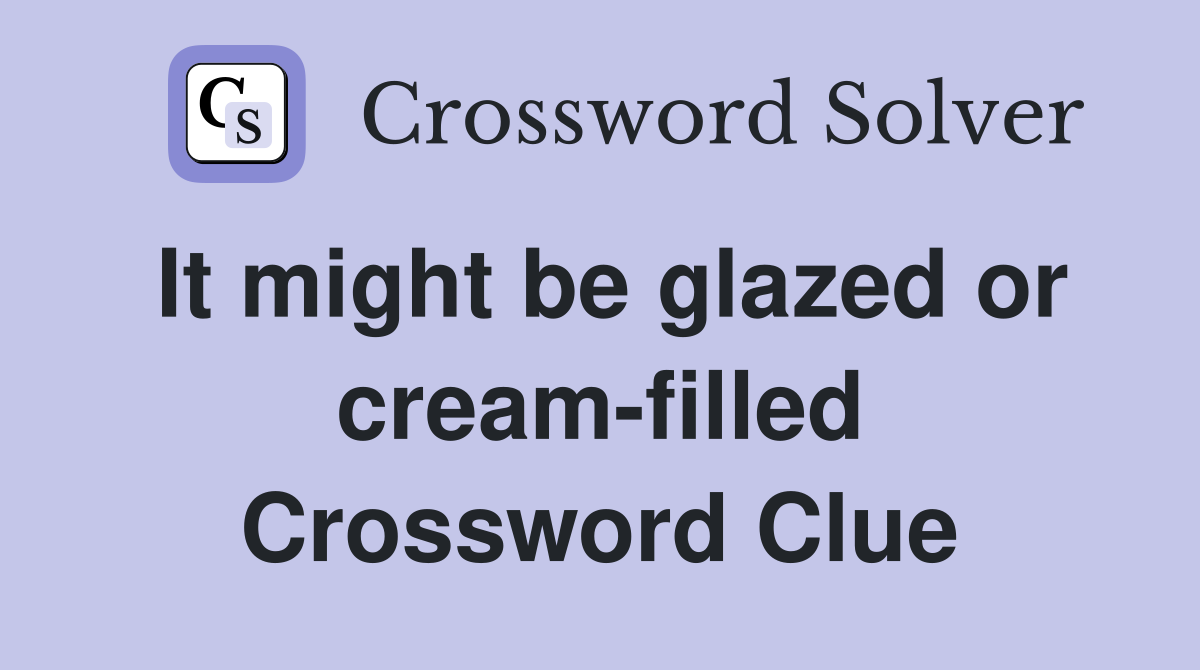 It might be glazed or cream-filled Crossword Clue
