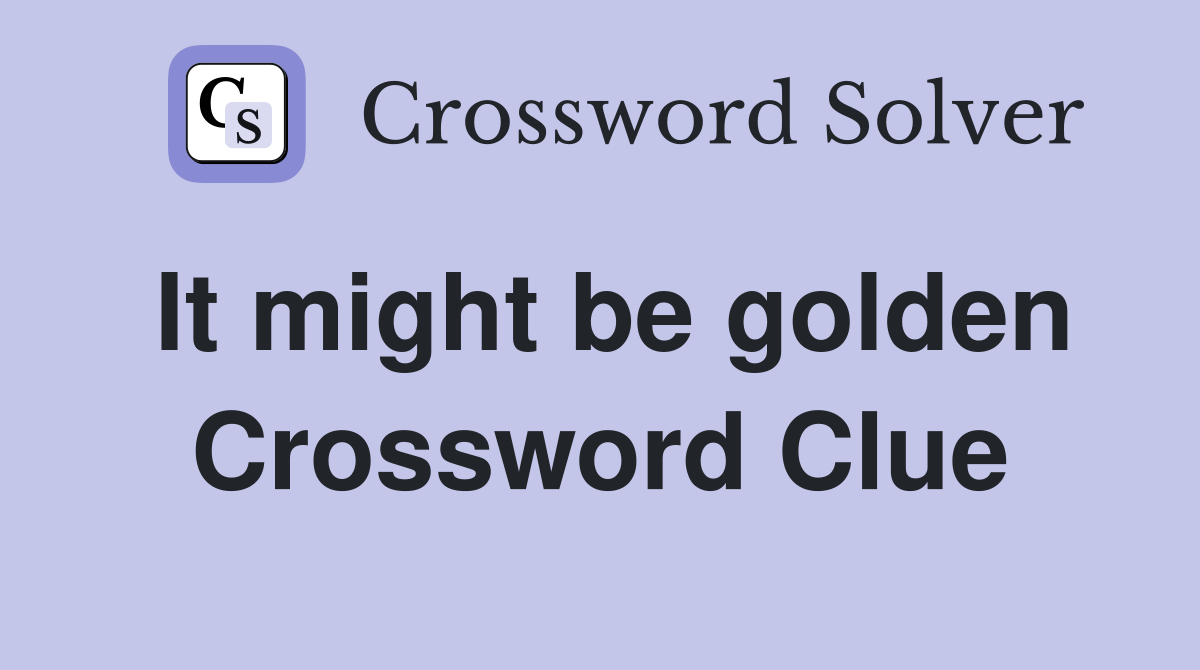 It might be golden Crossword Clue