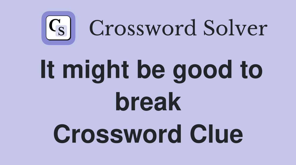 It might be good to break Crossword Clue