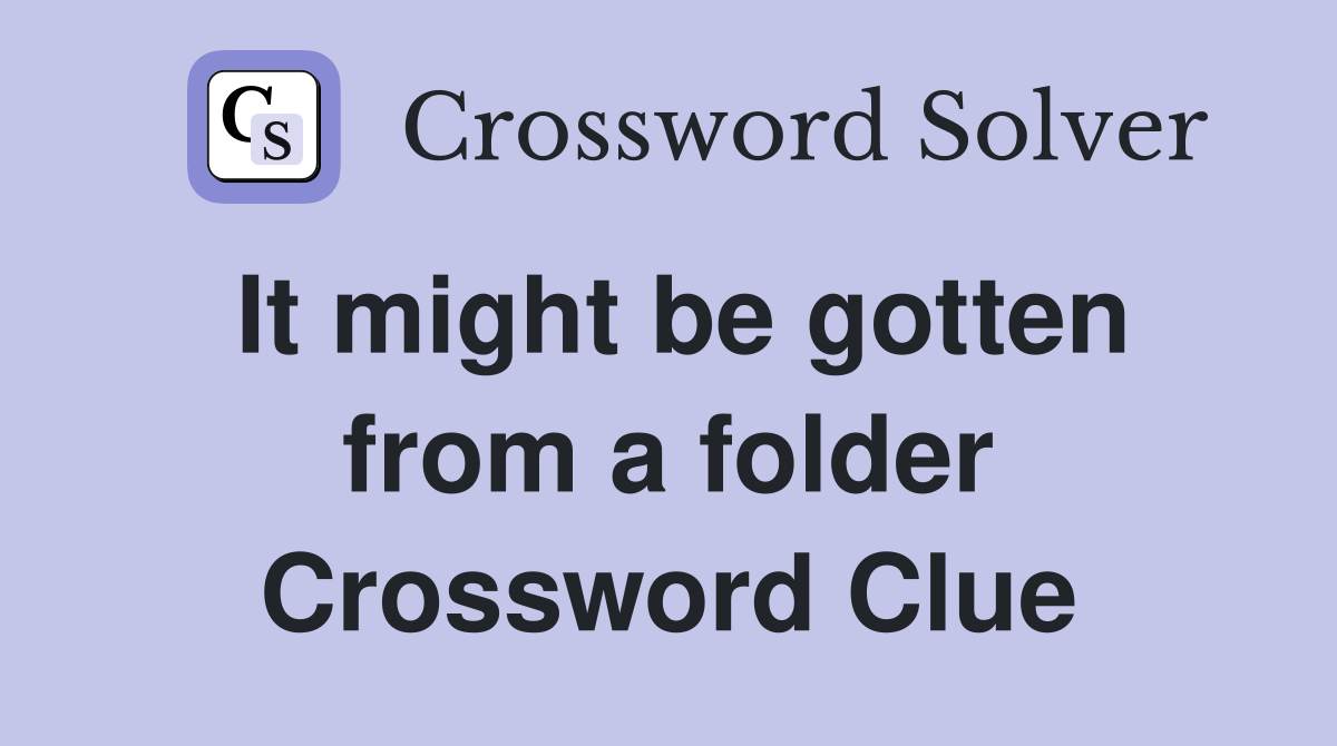 It might be gotten from a folder Crossword Clue