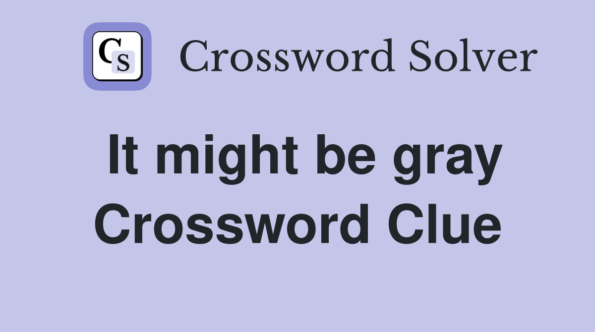 It might be gray Crossword Clue
