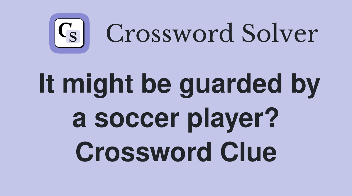 It might be guarded by a soccer player? Crossword Clue