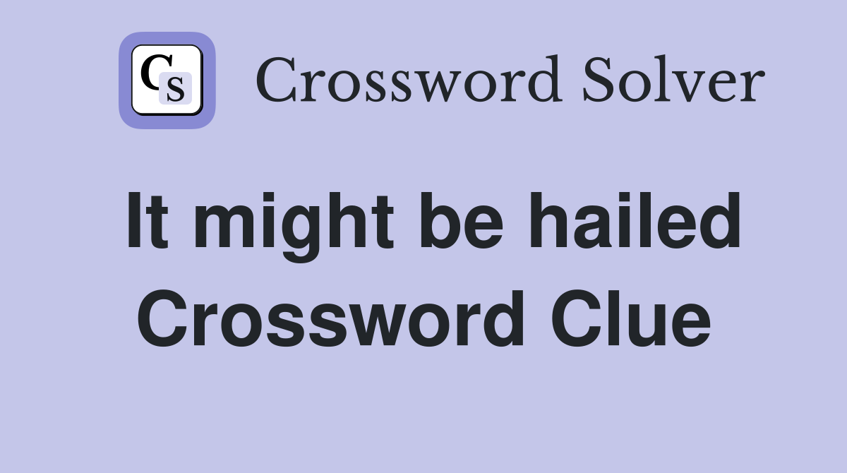 It might be hailed Crossword Clue