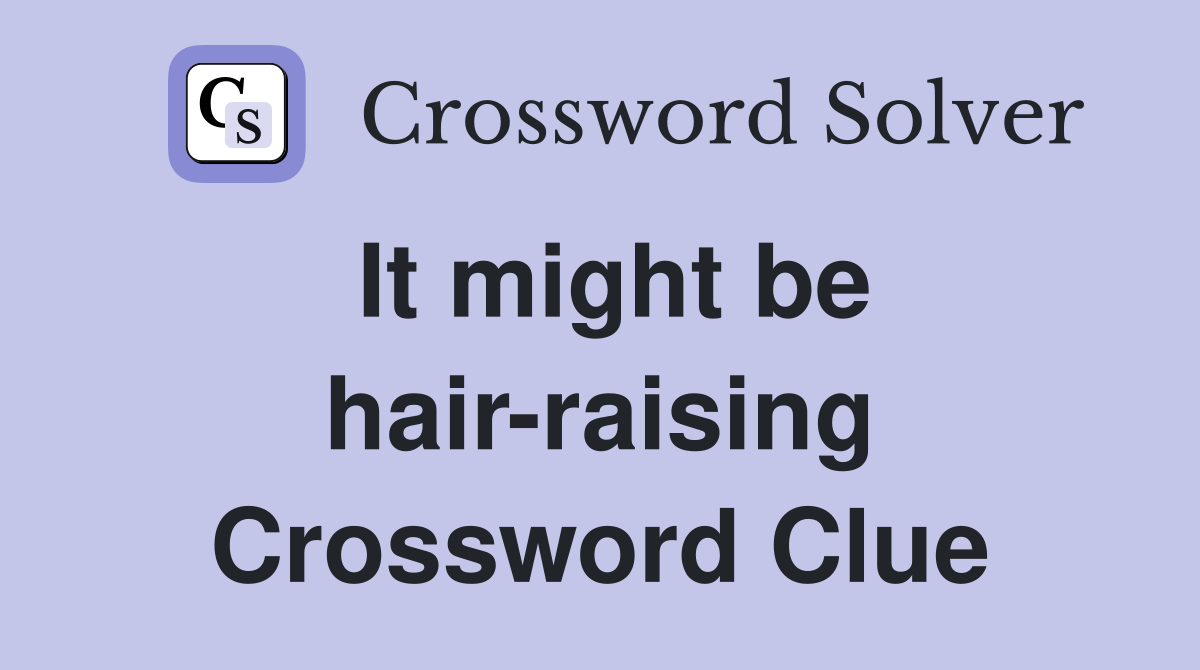 It might be hair-raising Crossword Clue