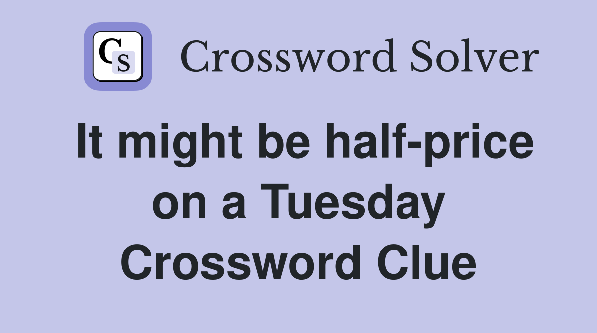 It might be half-price on a Tuesday Crossword Clue