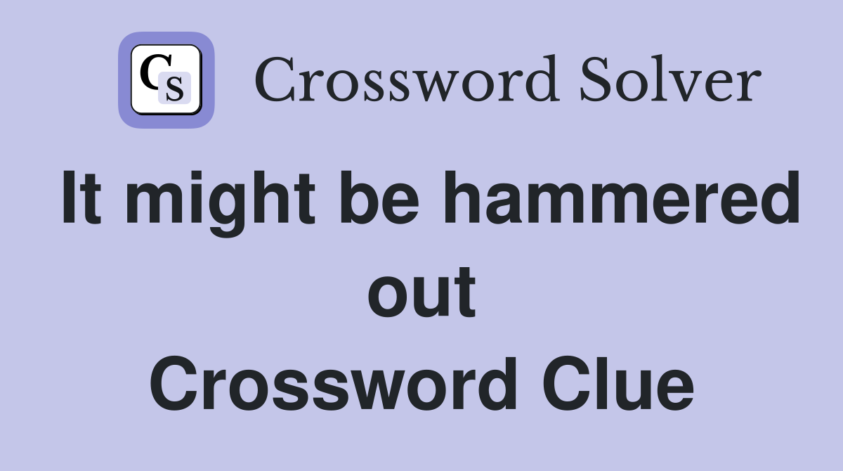 It might be hammered out Crossword Clue
