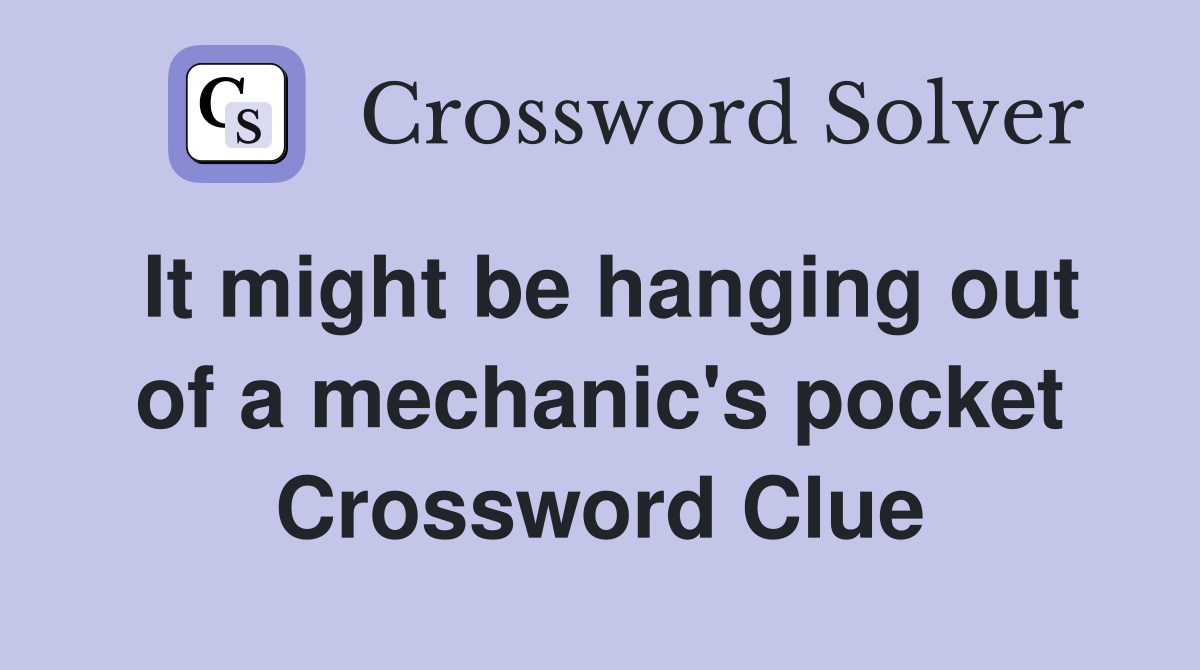 It might be hanging out of a mechanic's pocket Crossword Clue