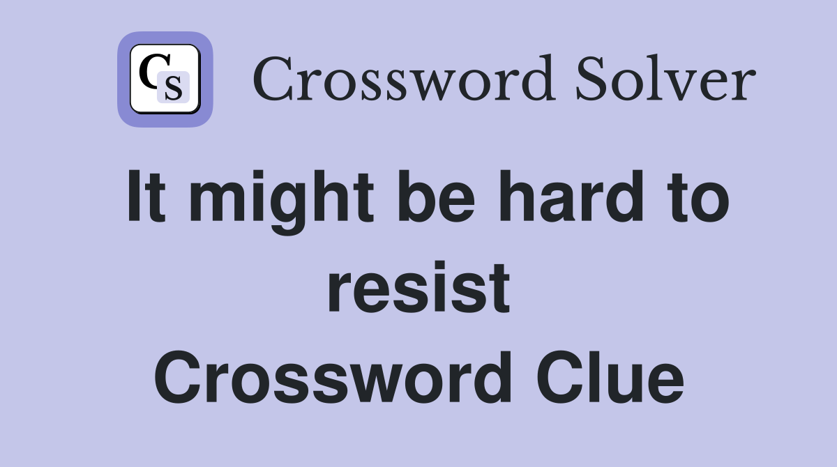 It might be hard to resist Crossword Clue