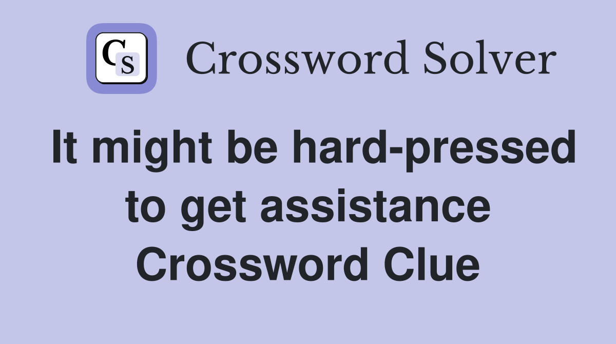It might be hard-pressed to get assistance Crossword Clue