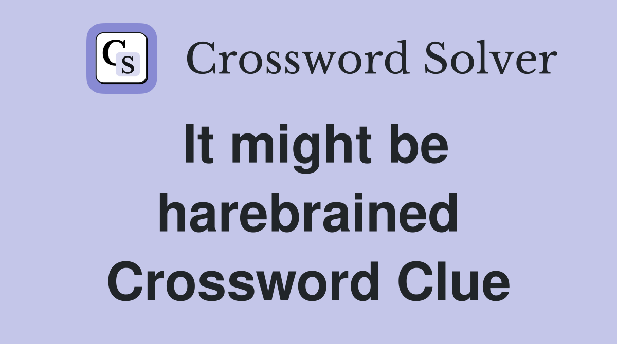 It might be harebrained Crossword Clue
