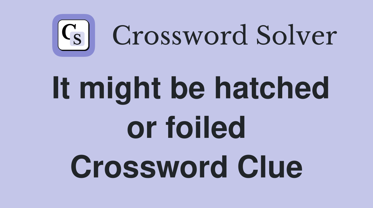 It might be hatched or foiled Crossword Clue