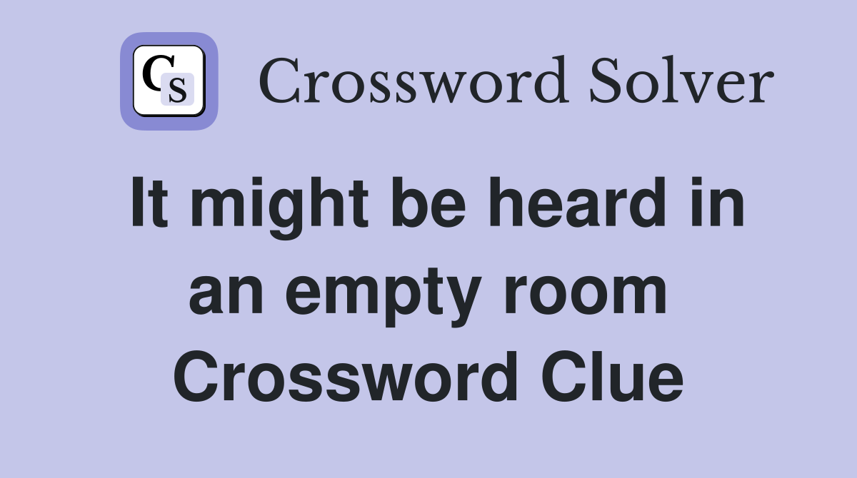 It might be heard in an empty room Crossword Clue