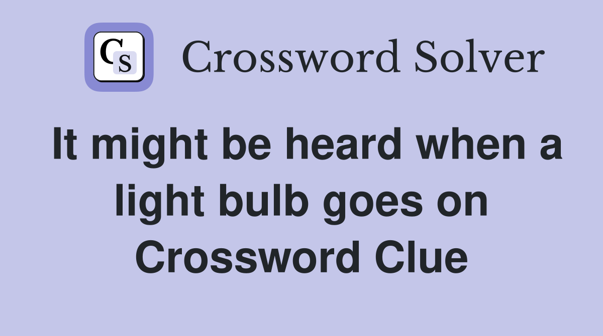 It might be heard when a light bulb goes on Crossword Clue