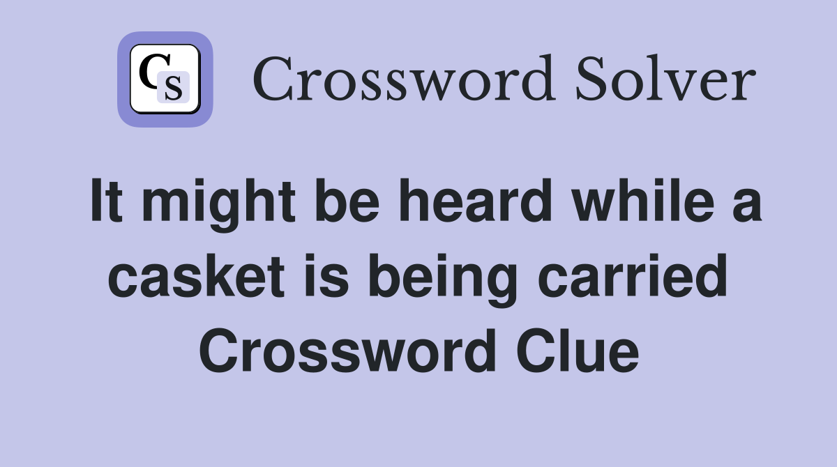 It might be heard while a casket is being carried Crossword Clue