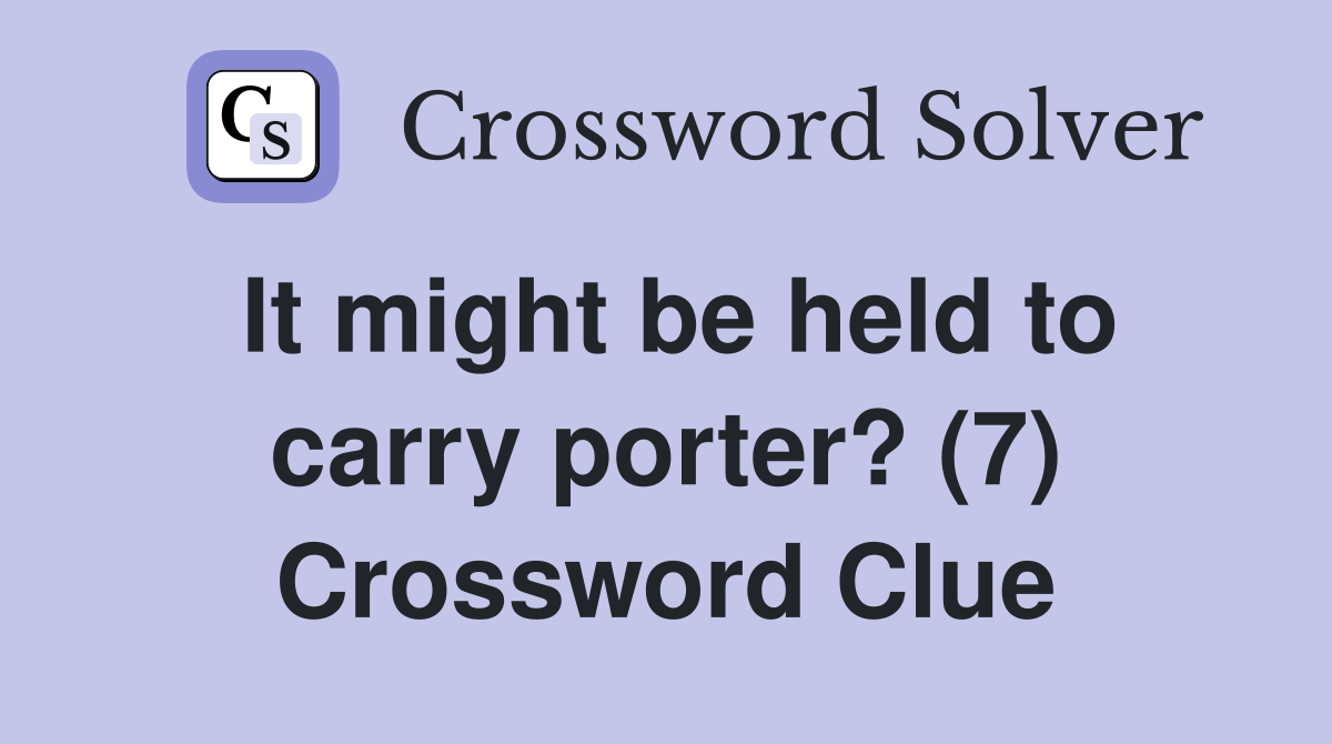 It might be held to carry porter? (7) Crossword Clue