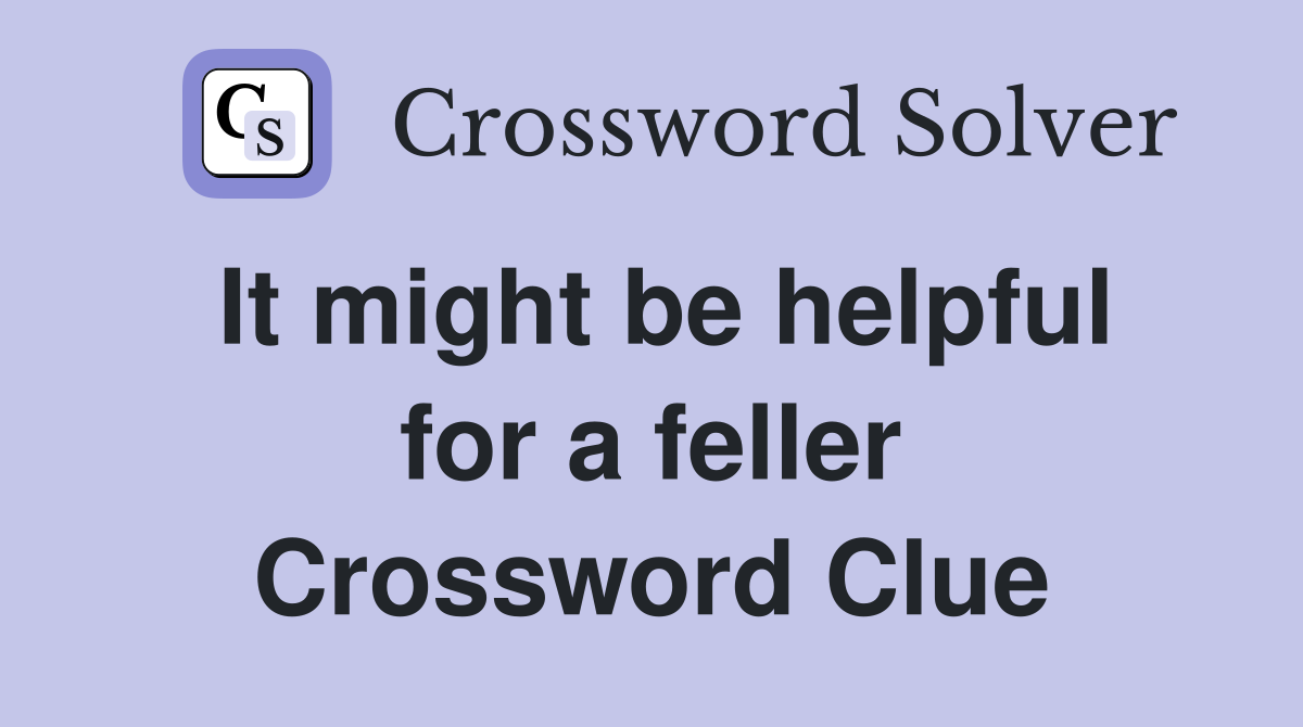 It might be helpful for a feller Crossword Clue