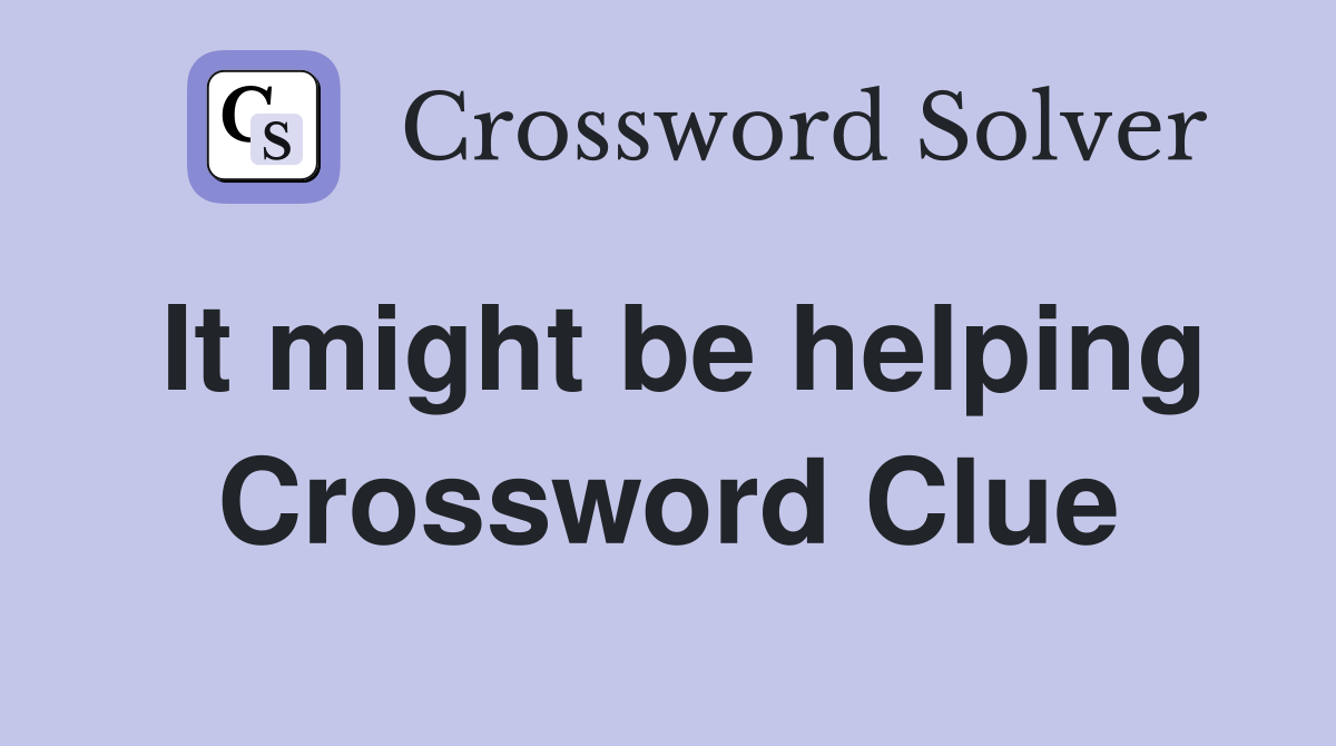 It might be helping Crossword Clue