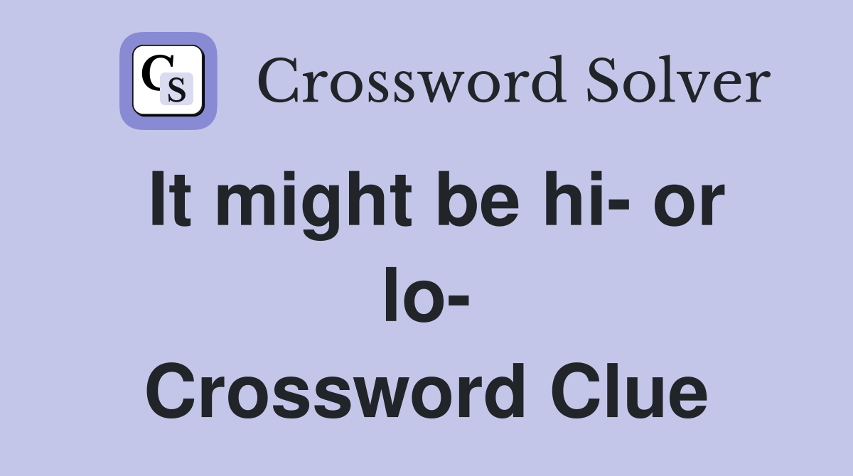 It might be hi- or lo- Crossword Clue