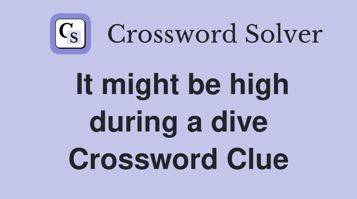 It might be high during a dive Crossword Clue
