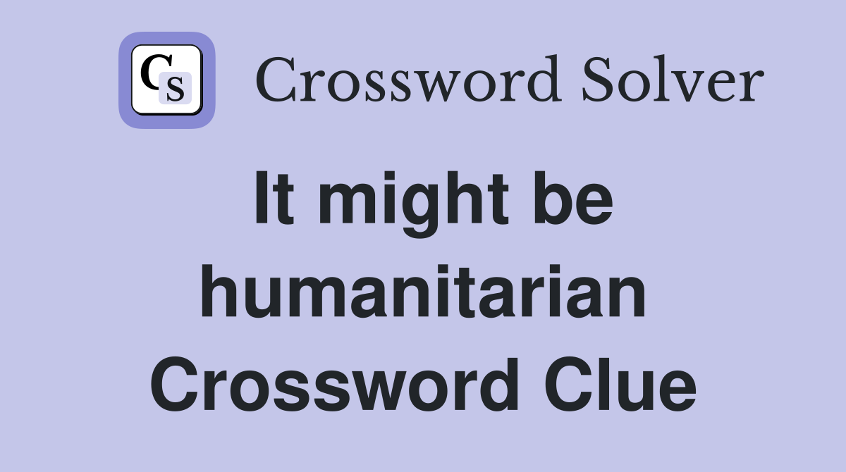 It might be humanitarian Crossword Clue