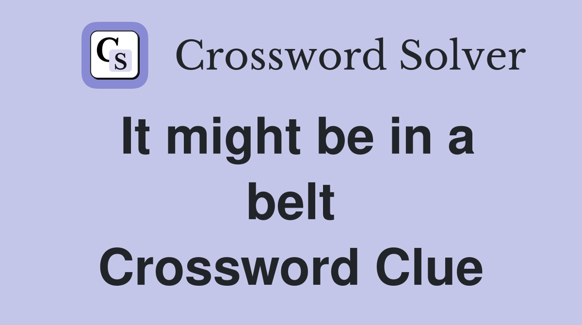 It might be in a belt Crossword Clue