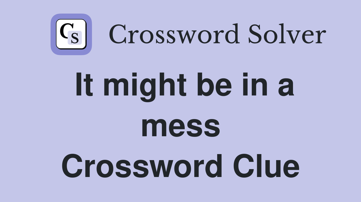 It might be in a mess Crossword Clue