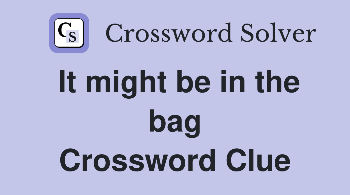 It might be in the bag Crossword Clue
