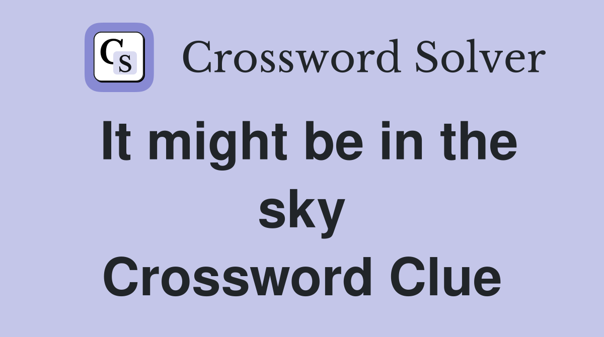 It might be in the sky Crossword Clue
