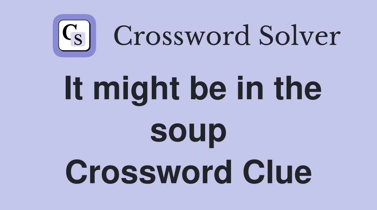 It might be in the soup Crossword Clue