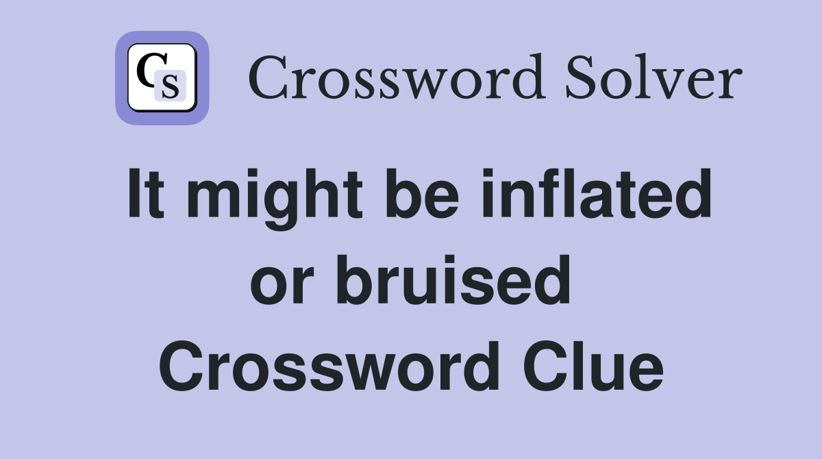 It might be inflated or bruised Crossword Clue